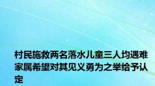 村民施救两名落水儿童三人均遇难 家属希望对其见义勇为之举给予认定