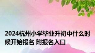 2024杭州小学毕业升初中什么时候开始报名 附报名入口