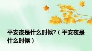 平安夜是什么时候?（平安夜是什么时候）