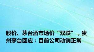 股价、茅台酒市场价“双跌”，贵州茅台回应：目前公司动销正常