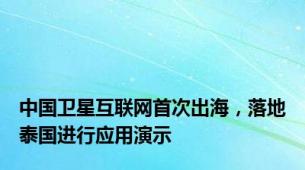 中国卫星互联网首次出海，落地泰国进行应用演示