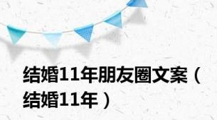 结婚11年朋友圈文案（结婚11年）