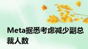 Meta据悉考虑减少副总裁人数