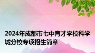 2024年成都市七中育才学校科学城分校专项招生简章