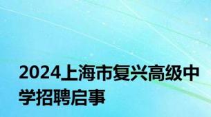 2024上海市复兴高级中学招聘启事