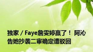 独家／Faye詹雯婷赢了！ 阿沁告她抄袭二审确定遭驳回