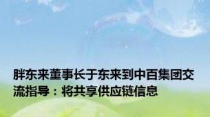 胖东来董事长于东来到中百集团交流指导：将共享供应链信息