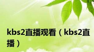 kbs2直播观看（kbs2直播）