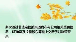 多次通过非法定信披渠道发布与公司相关重要信息，ST迪马及控股股东等被上交所予以监管警示