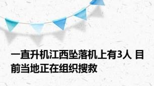 一直升机江西坠落机上有3人 目前当地正在组织搜救