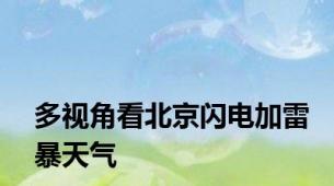 多视角看北京闪电加雷暴天气