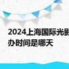 2024上海国际光影节举办时间是哪天