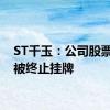 ST千玉：公司股票可能被终止挂牌