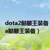 dota2骷髅王装备（dota骷髅王装备）