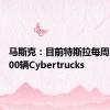 马斯克：目前特斯拉每周出货1300辆Cybertrucks