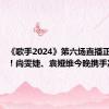 《歌手2024》第六场直播正式开始！尚雯婕、袁娅维今晚携手冲榜