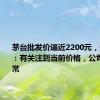 茅台批发价逼近2200元，贵州茅台：有关注到当前价格，公司动销正常