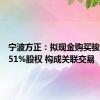 宁波方正：拟现金购买骏鹏通信51%股权 构成关联交易