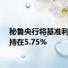 秘鲁央行将基准利率维持在5.75%