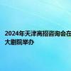 2024年天津高招咨询会在梅地亚大剧院举办