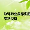 联环药业获得实用新型专利授权