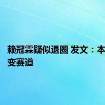 赖冠霖疑似退圈 发文：本人将转变赛道