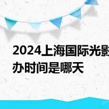 2024上海国际光影节举办时间是哪天