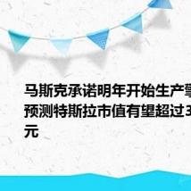 马斯克承诺明年开始生产擎天柱：预测特斯拉市值有望超过30万亿美元