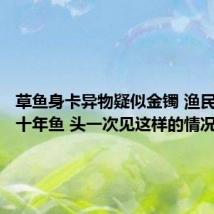 草鱼身卡异物疑似金镯 渔民：拉了十年鱼 头一次见这样的情况