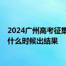 2024广州高考征集志愿什么时候出结果