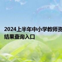 2024上半年中小学教师资格面试结果查询入口