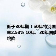 低于30年期！50年特别国债票面利率2.53% 10年、30年国债收益率跳降