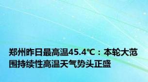 郑州昨日最高温45.4℃：本轮大范围持续性高温天气势头正盛