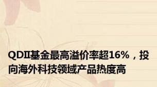 QDII基金最高溢价率超16%，投向海外科技领域产品热度高