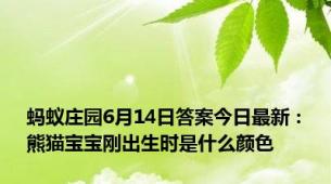 蚂蚁庄园6月14日答案今日最新：熊猫宝宝刚出生时是什么颜色