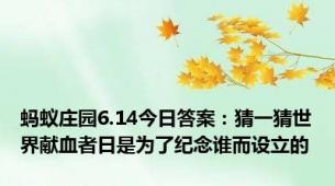 蚂蚁庄园6.14今日答案：猜一猜世界献血者日是为了纪念谁而设立的