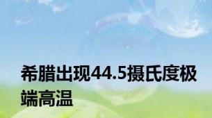 希腊出现44.5摄氏度极端高温