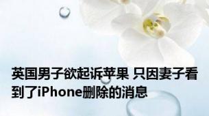 英国男子欲起诉苹果 只因妻子看到了iPhone删除的消息