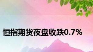 恒指期货夜盘收跌0.7%