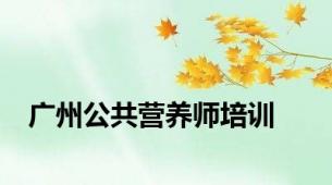 广州公共营养师培训