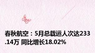 春秋航空：5月总载运人次达233.14万 同比增长18.02%