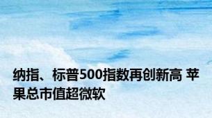 纳指、标普500指数再创新高 苹果总市值超微软