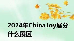 2024年ChinaJoy展分什么展区