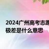 2024广州高考志愿专业极差是什么意思