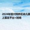 2024年绍兴柯桥区幼儿园招生网上报名平台+时间