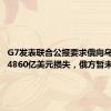 G7发表联合公报要求俄向乌赔偿超4860亿美元损失，俄方暂未回应