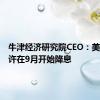 牛津经济研究院CEO：美联储也许在9月开始降息