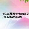 怎么投诉快递公司最有效 投诉电话（怎么投诉快递公司）