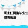 班主任拥抱毕业生转身破防落泪