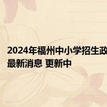 2024年福州中小学招生政策发布最新消息 更新中